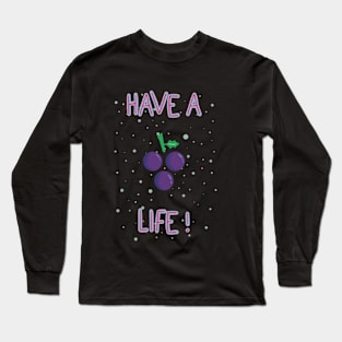 Have a grape life! Long Sleeve T-Shirt